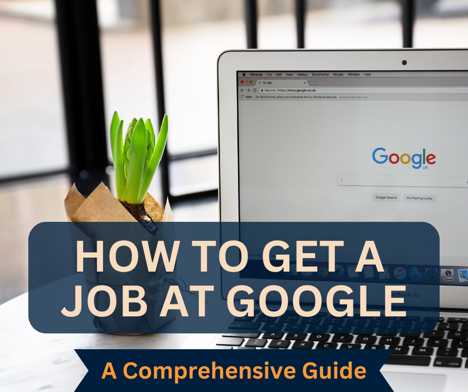 How to Get a Job at Google: A  Comprehensive Guide