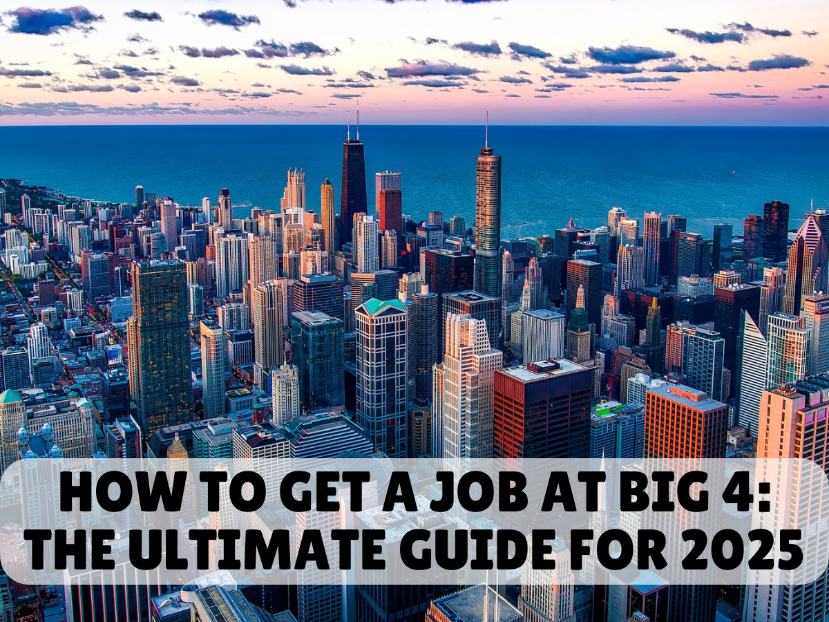 How to Get a Job at Big 4: The Ultimate Guide of 2025